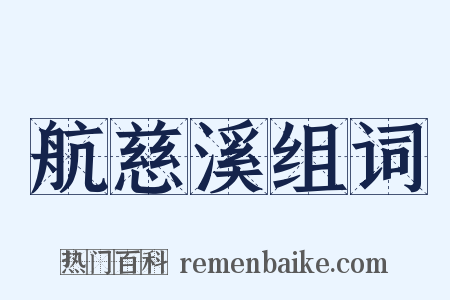 航慈溪组词是什么意思的图片